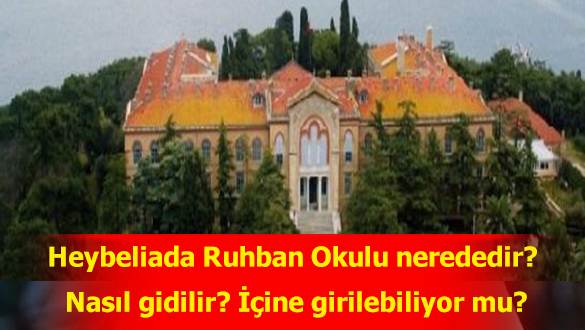 Heybeliada Ruhban Okulu nerededir? Nasıl gidilir? İçine girilebiliyor mu?