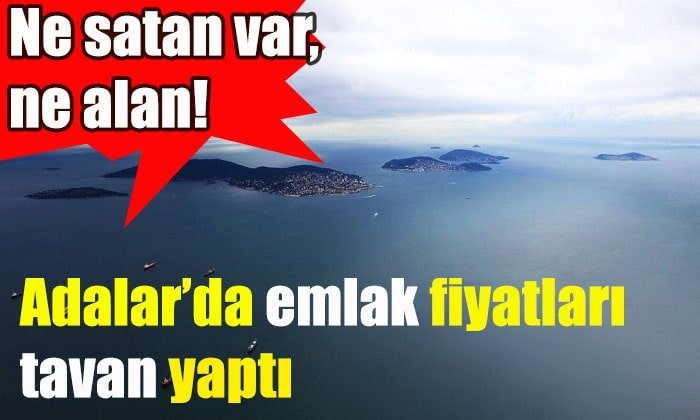 Adalar’da emlak fiyatları tavan yaptı!