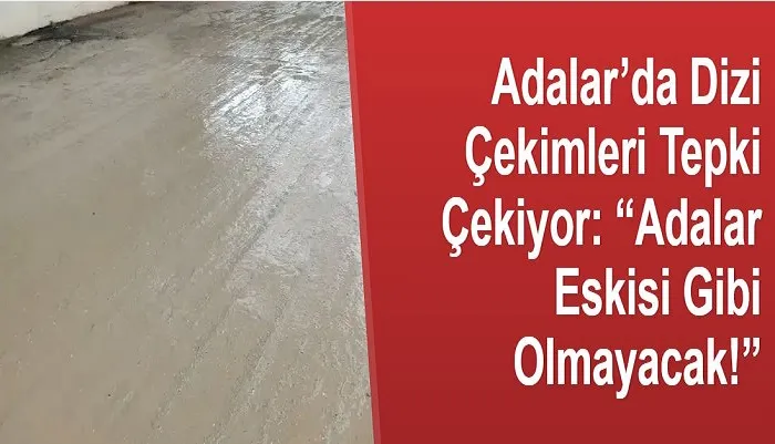 Adalar’da Dizi Çekimleri Tepki Çekiyor: “Adalar Eskisi Gibi Olmayacak!”