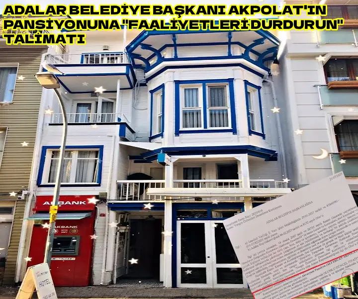 Adalar Belediye Başkanı Ali Ercan Akpolat’ın Pansiyonuna “Faaliyetleri Durdurun” Talimatı: Akpolat kendi Pansiyonunu kapatacak mı?
