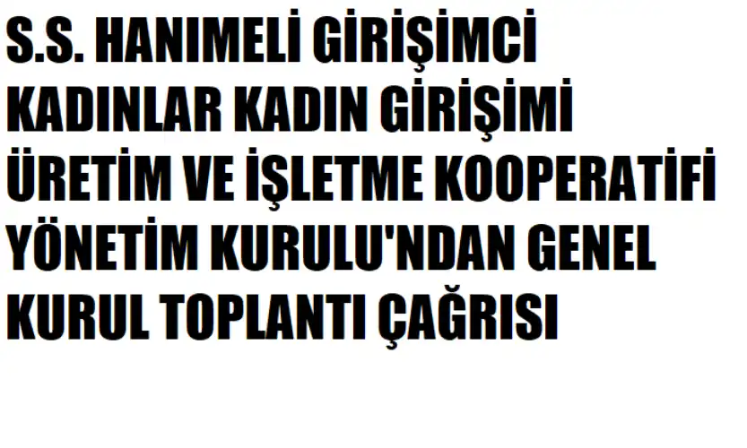 S.S. HANIMELİ GİRİŞİMCİ KADINLAR KADIN GİRİŞİMİ ÜRETİM VE İŞLETME KOOPERATİFİ YÖNETİM KURULU’NDAN GENEL KURUL TOPLANTI ÇAĞRISI