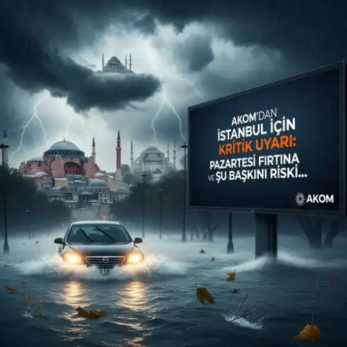 AKOM’dan İstanbul İçin Kritik Uyarı: Pazartesi Fırtına ve Su Baskını Riski