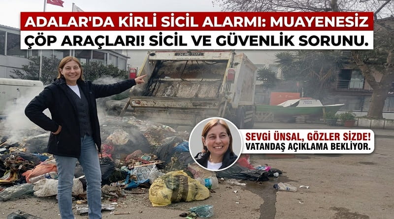 Adalar’da Çöp Kamyonları Alarmı: Muayenesiz Araç İddiası Endişe Yarattı