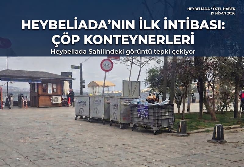 Heybeliada’da İlk İntiba Sınıfta Kaldı: İskele Çıkışında Çöp Konteyneri Karşılaması