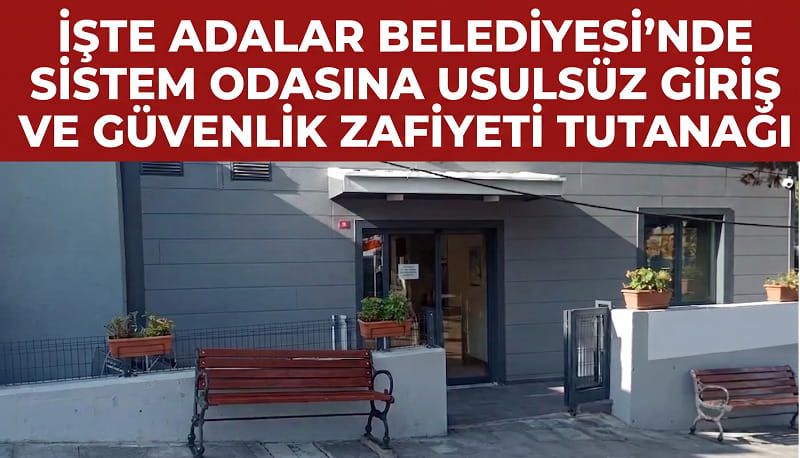 İşte Adalar Belediyesi’nde Sistem Odasına Usulsüz Giriş Ve Güvenlik Zafiyeti Tutanağı