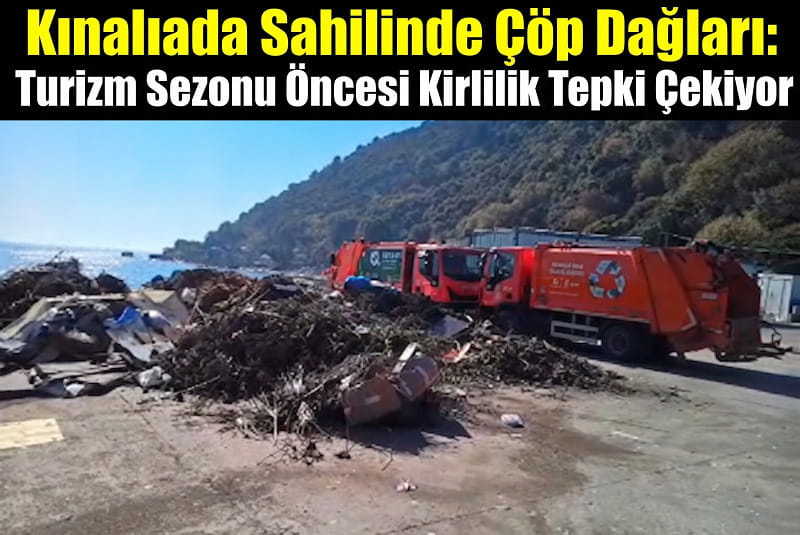Kınalıada Sahilinde Çöp Dağları: Turizm Sezonu Öncesi Kirlilik Tepki Çekiyor