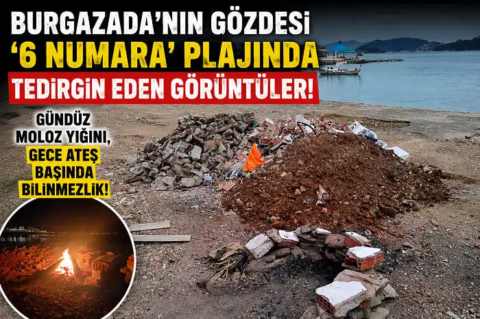 Burgazada’nın Gözdesi ‘6 Numara’ Plajında Tedirgin Eden Görüntüler: Gündüz Moloz Yığını, Gece Ateş Başında Bilinmezlik!