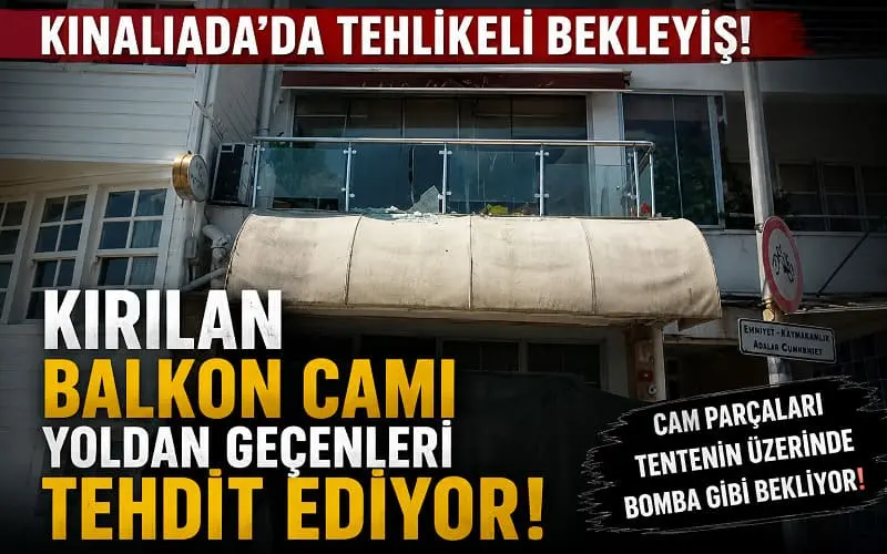Kınalıada’da Tehlikeli Bekleyiş: Kırılan Balkon Camı Yoldan Geçenleri Tehdit Ediyor!