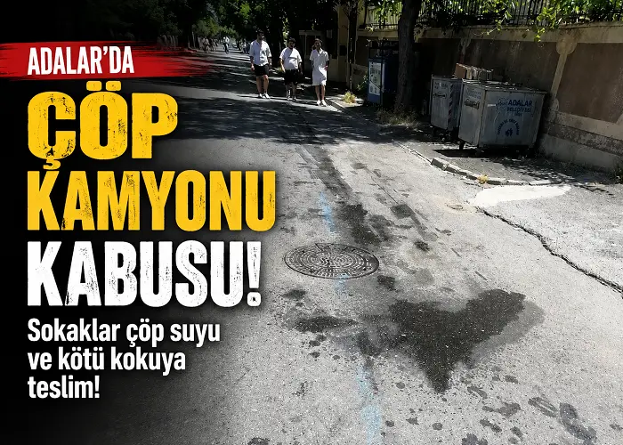 Adalar’da “Çöp Kamyonu” Kabusu: Sokaklar Çöp Suyu ve Kötü Kokuya Teslim!