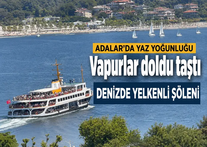 Adalar’da Yaz Yoğunluğu: Vapurlar Doldu Taştı, Denizde Yelkenli Şöleni