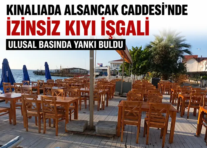 Kınalıada Alsancak Caddesi’nde İzinsiz Kıyı İşgali Ulusal Basında Yankı Buldu