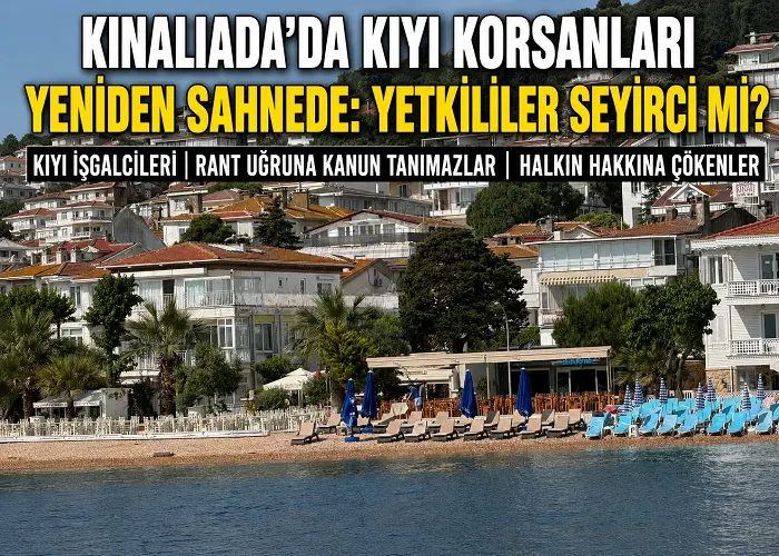 Kınalıada’da Kıyı İşgalleri Yeniden Sahnede: Kıyı Korsanları İş Başında
